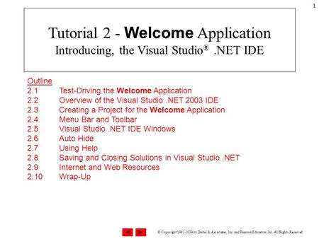 © Copyright 1992-2004 by Deitel & Associates, Inc. and Pearson Education Inc. All Rights Reserved. 1 Outline 2.1 Test-Driving the Welcome Application 2.2.