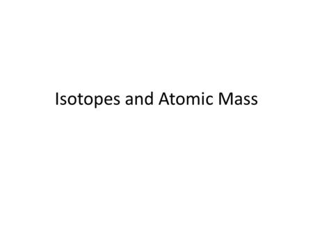 Isotopes and Atomic Mass