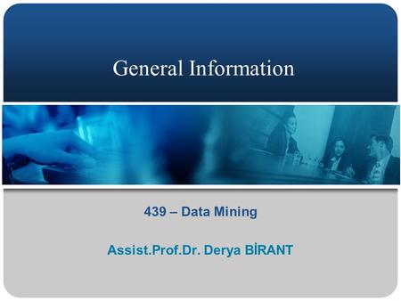 General Information 439 – Data Mining Assist.Prof.Dr. Derya BİRANT.