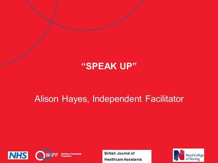 British Journal of Healthcare Assistants “SPEAK UP” Alison Hayes, Independent Facilitator.