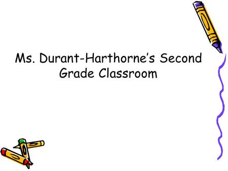 Ms. Durant-Harthorne’s Second Grade Classroom. Classroom Contract.