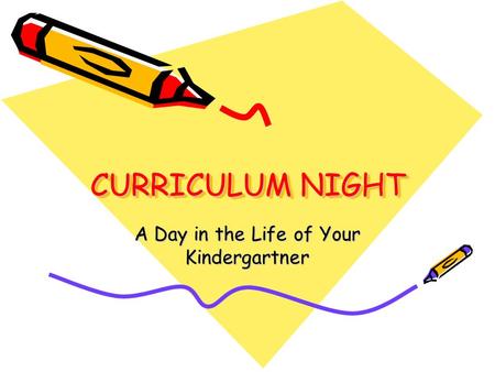 CURRICULUM NIGHT A Day in the Life of Your Kindergartner.