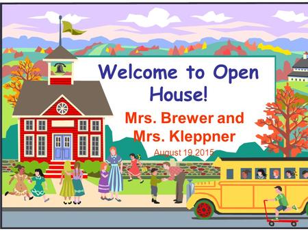 Welcome to Open House! Mrs. Brewer and Mrs. Kleppner August 19,2015.