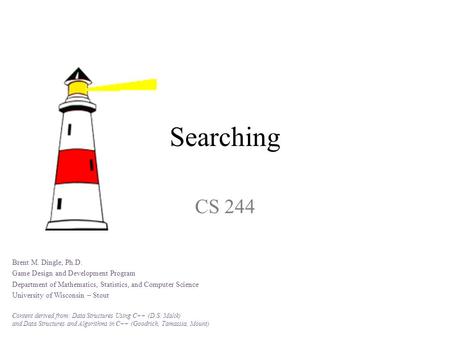 Searching CS 244 Brent M. Dingle, Ph.D. Game Design and Development Program Department of Mathematics, Statistics, and Computer Science University of Wisconsin.