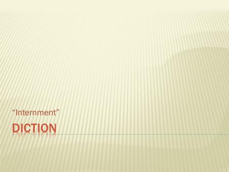 “Internment”.  Diction  Writers choice of words  Denotation  Literal meanings found in a dictionary  Connotation  The associations and emotions.