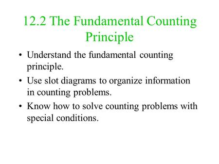 12.2 The Fundamental Counting Principle Understand the fundamental counting principle. Use slot diagrams to organize information in counting problems.