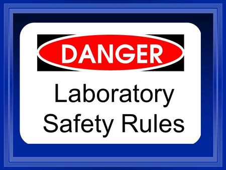 Laboratory Safety Rules While working in the science laboratory, you will have certain important _____________ that do not apply to other classrooms.