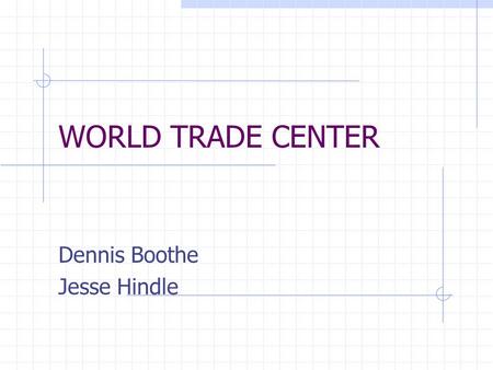 WORLD TRADE CENTER Dennis Boothe Jesse Hindle. History of the WTC Designed by Minoru Yamasaki Engineer: Leslie Robertson Officially opened in 1973 Owned.