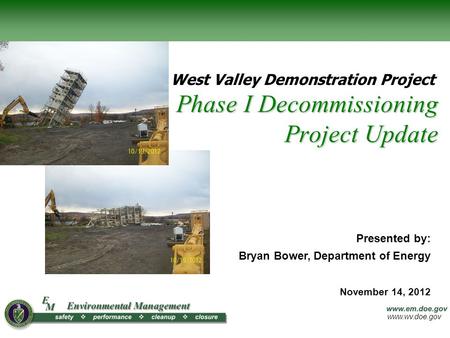 Www.wv.doe.gov Phase I Decommissioning Project Update West Valley Demonstration Project Presented by: Bryan Bower, Department of Energy November 14, 2012.