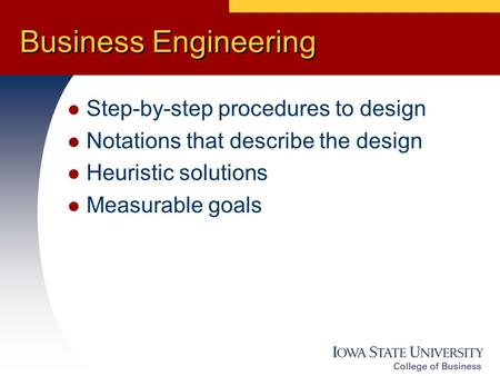 Business Engineering Step-by-step procedures to design Notations that describe the design Heuristic solutions Measurable goals.