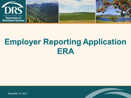 November 14, 2013. Project Update Continued planning activities for the “Build” Phase of the Employer Reporting Application (ERA) Project  Facilities.