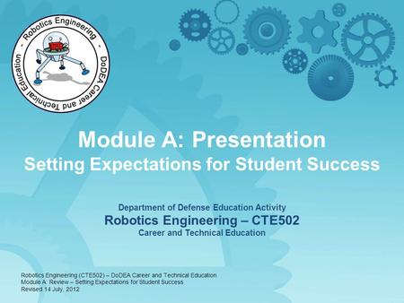 Module A: Presentation Setting Expectations for Student Success Department of Defense Education Activity Robotics Engineering – CTE502 Career and Technical.