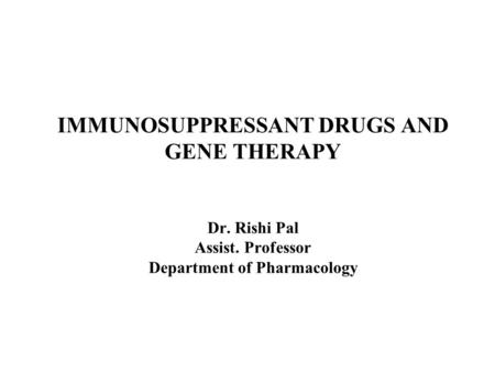 IMMUNOSUPPRESSANT DRUGS AND GENE THERAPY Dr. Rishi Pal Assist