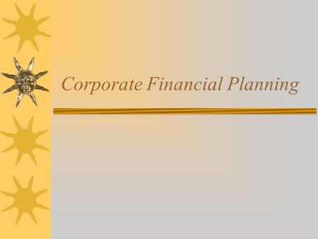 Corporate Financial Planning. Goals of Financial Planning  Identify external financing needs to achieve a target growth rate  Sources of financing –Internal.