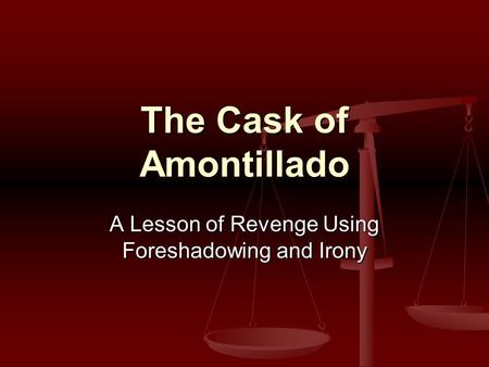 The Cask of Amontillado A Lesson of Revenge Using Foreshadowing and Irony.