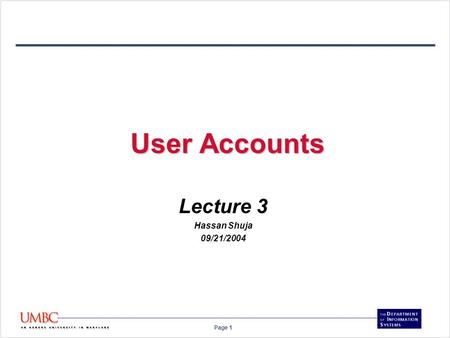 Page 1 User Accounts Lecture 3 Hassan Shuja 09/21/2004.