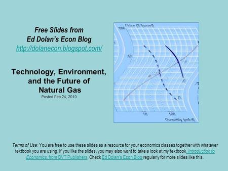 Free Slides from Ed Dolan’s Econ Blog  Technology, Environment, and the Future of Natural Gas Posted Feb 24, 2010