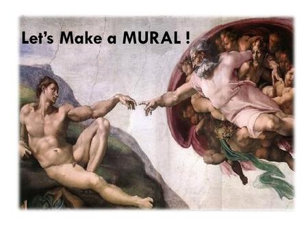 Let’s Make a MURAL !. Well… the word comes from “muras” which is Latin for WALL. Murals are PUBLIC – like your Facebook ‘wall’ is public - what is put.