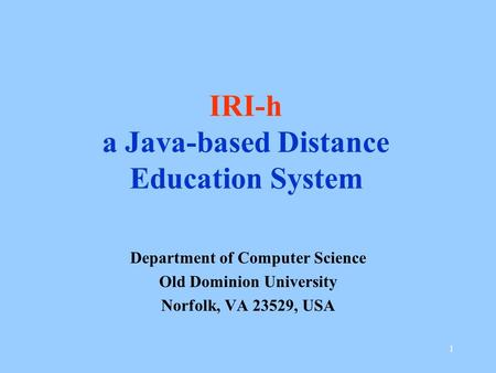 1 IRI-h a Java-based Distance Education System Department of Computer Science Old Dominion University Norfolk, VA 23529, USA.