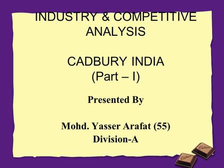 INDUSTRY & COMPETITIVE ANALYSIS CADBURY INDIA (Part – I)