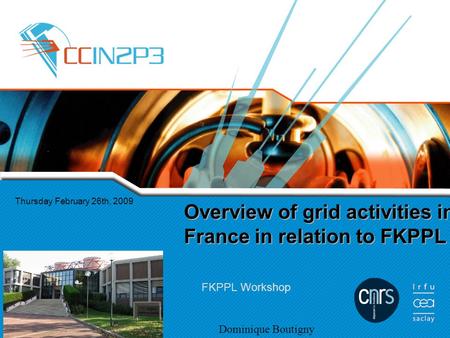 Overview of grid activities in France in relation to FKPPL FKPPL Workshop Thursday February 26th, 2009 Dominique Boutigny.