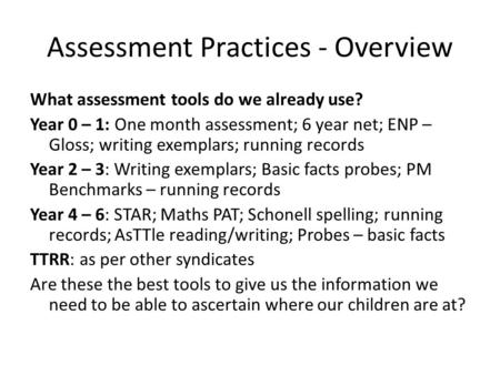 Assessment Practices - Overview What assessment tools do we already use? Year 0 – 1: One month assessment; 6 year net; ENP – Gloss; writing exemplars;