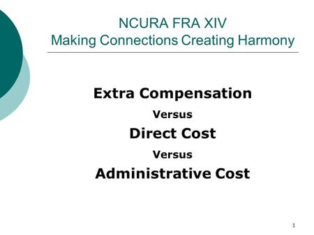 NCURA FRA XIV Making Connections Creating Harmony Extra Compensation Versus Direct Cost Versus Administrative Cost 1.