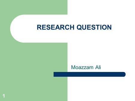 1 RESEARCH QUESTION Moazzam Ali. 2 Research Question Defined The word RESEARCH means finding out or discovery, by use of systematic effort, information.