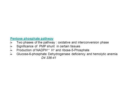 Pentose phosphate pathway ط Two phases of the pathway : oxidative and interconversion phase ط Significance of PMP shunt in certain tissues ط Production.