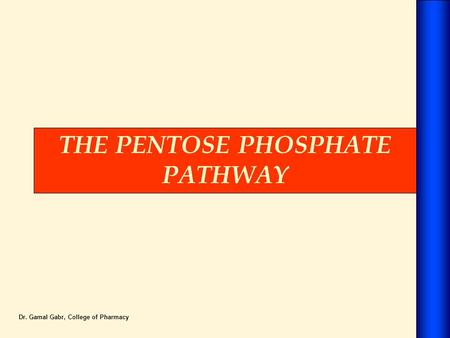 THE PENTOSE PHOSPHATE PATHWAY Dr. Gamal Gabr, College of Pharmacy.