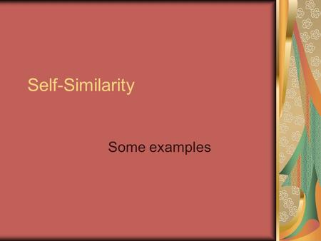 Self-Similarity Some examples. Self-Similarity in the Koch Curve Fractals usually possess what is called self-similarity across scales. That is, as one.