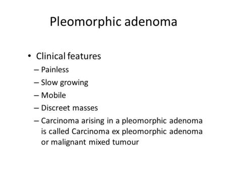 Pleomorphic adenoma Clinical features Painless Slow growing Mobile