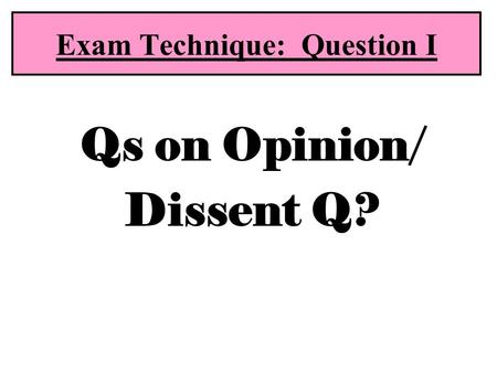 Exam Technique: Question I Qs on Opinion/ Dissent Q?