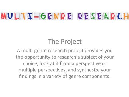 The Project A multi-genre research project provides you the opportunity to research a subject of your choice, look at it from a perspective or multiple.