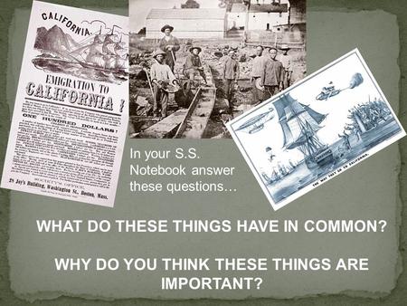 WHAT DO THESE THINGS HAVE IN COMMON? WHY DO YOU THINK THESE THINGS ARE IMPORTANT? In your S.S. Notebook answer these questions…