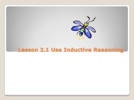 Lesson 2.1 Use Inductive Reasoning. Describe how to sketch the fourth figure in the pattern. Then sketch the fourth figure. What is your reasoning behind.