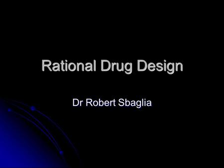 Rational Drug Design Dr Robert Sbaglia. Curriculum Vitae 1994-1998Bachelor of Science (Honours), University of Melbourne 1994-1998Bachelor of Science.