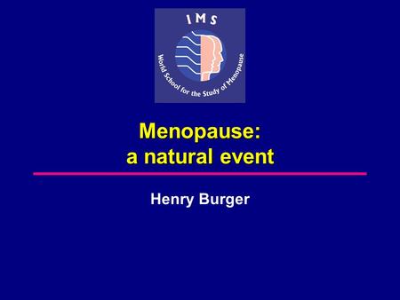 Menopause: a natural event Henry Burger. Definitions (1) Menopause: The permanent cessation of menstruation resulting from loss of ovarian follicular.