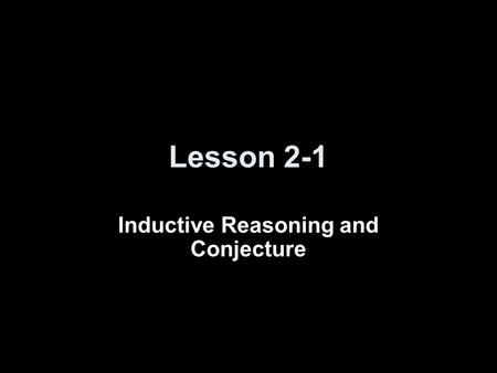 Lesson 2-1 Inductive Reasoning and Conjecture. 5-Minute Check on Chapter 1 Transparency 2-1 1. Find the value of x if R is between Q and T, QR = 3x +