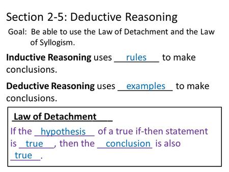 Section 2-5: Deductive Reasoning Goal: Be able to use the Law of Detachment and the Law of Syllogism. Inductive Reasoning uses _________ to make conclusions.