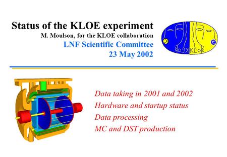 Status of the KLOE experiment M. Moulson, for the KLOE collaboration LNF Scientific Committee 23 May 2002 Data taking in 2001 and 2002 Hardware and startup.