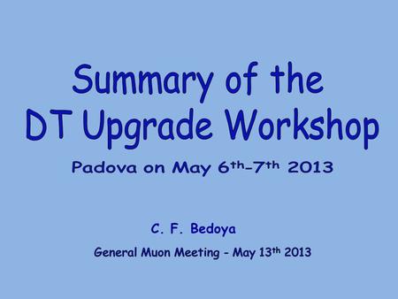 C. F. Bedoya. C. F. Bedoya May 13th, 2013 2 * The goal was to establish a baseline plan for DT in Phase 2, (although some aspects of phase 1 also needed.