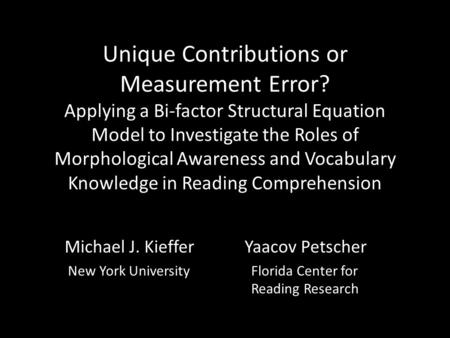 Unique Contributions or Measurement Error? Applying a Bi-factor Structural Equation Model to Investigate the Roles of Morphological Awareness and Vocabulary.