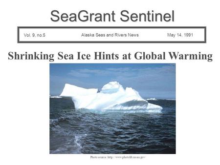 Shrinking Sea Ice Hints at Global Warming Photo source:  SeaGrant Sentinel Alaska Seas and Rivers NewsMay 14, 1991 Vol. 9,