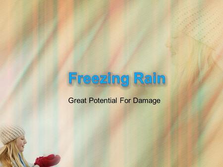 Great Potential For Damage. The Process Freezing rain is the name given to rain that falls when surface temperatures are below freezing. The raindrops.