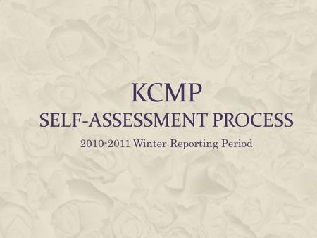 KCMP SELF-ASSESSMENT PROCESS 2010-2011 Winter Reporting Period.