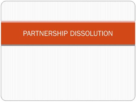 PARTNERSHIP DISSOLUTION. Partnership Dissolution Dissolution is defined in Article 1825 of the Civil Code of the Philippines as the change in the relation.