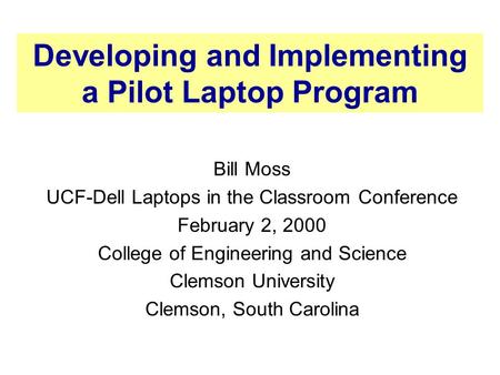 Developing and Implementing a Pilot Laptop Program Bill Moss UCF-Dell Laptops in the Classroom Conference February 2, 2000 College of Engineering and Science.