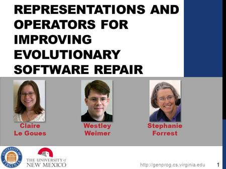 REPRESENTATIONS AND OPERATORS FOR IMPROVING EVOLUTIONARY SOFTWARE REPAIR Claire Le Goues Westley Weimer Stephanie Forrest