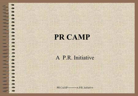 PR CAMP -----------A P.R. Initiative PR CAMP A P.R. Initiative.